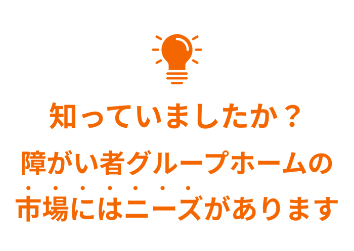 知っていましたか?障がい者グループホームの市場にはニーズがあります